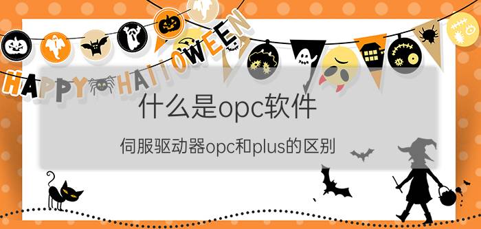 什么是opc软件 伺服驱动器opc和plus的区别？